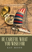 Be Careful What You Wish For: A True Story of an American Family's Five Year Adventure Living on the High Seas. 1728326281 Book Cover