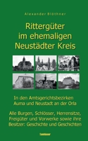 Rittergüter im ehemaligen Neustädter Kreis in den Amtsgerichtsbezirken Auma und Neustadt an der Orla: Burgen, Schlösser, Herrensitze, Freigüter und Vo 3756829235 Book Cover