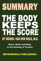 Summary of The Body Keeps the Score by Bessel Van Der Kolk, M.D.: Brain, Mind, and Body in the Healing of Trauma 1696747600 Book Cover