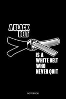 A Black Belt Is A White Belt Who Never Quit Notebook: Blank Lined Journal 6x9 - Jiu Jitsu Black Belt MMA Karate Brazilian BJJ Krav Maga Taekwondo Training Log Book 1072632632 Book Cover