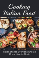 Cooking Italian Food: Italian Dishes Everyone Should Know How to Cook: Best Italian Dinner Ideas B0988NV41G Book Cover