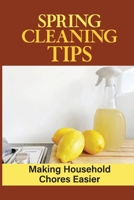 Spring Cleaning Tips: Making Household Chores Easier: Tips To Getting Started With Speed Cleaning B09FS2VC3D Book Cover