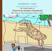 The Adventurers of Johnathan Rhodes Fieldmouse Book Three of Three - Everything I Want Is Here! (Johnathan Rhodes Fieldmouse Series) B0FJLN9MMZ Book Cover
