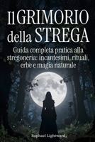 Il Grimorio della Strega: Guida Completa Pratica alla Stregoneria: Incantesimi, Rituali, Erbe e Magia Naturale (Italian Edition) B0GYLBTBD7 Book Cover