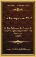 The Uvasagadasao V1-2: Or The Religious Profession Of An Uvasaga Expounded In Ten Lectures 1166338983 Book Cover