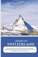 Hiking in Switzerland 2025: Discover the Jungfrau, Zermatt & the Matterhorn, Bernese Oberland, Engadine & St. Moritz, Ticino, and the Via Alpina Trail of the Swiss Alps B0DY24QK2S Book Cover
