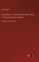 Frank Reade, Jr., With His New Steam Horse in The Great American Desert: The Sandy Trail of Death 3368935941 Book Cover