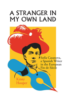 A Stranger in My Own Land: Sofia Casanova, a Spanish Writer in the European Fin de Siecle 0826516149 Book Cover