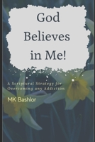 He Believes in Me!: A Scriptural Strategy for Overcoming any Addiction B0942DW6BQ Book Cover