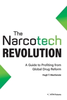The Narcotech Revolution: A Guide to Profiting from Global Drug Reform 1739174720 Book Cover