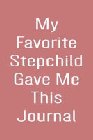 My Favorite Stepchild Gave Me This Journal: Lined Journal & Planner To Write In, Funny Notebook To Give To Your Stepmom, Stepmother Wedding Or Appreciation Gift. 1676615849 Book Cover