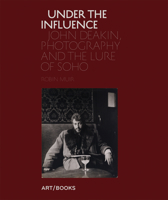 Under the Influence: John Deakin, Photography and the Lure of Soho 1908970154 Book Cover