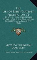The Life Of John Carteret Pilklington V2: To Which Are Added, Letters Between Lord K And Mrs. Laetitia Pilkington, Also Poems, Etc. 1165537605 Book Cover