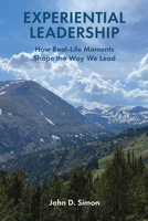 Experiential Leadership: How Real-Life Moments Shape the Way We Lead 1662945221 Book Cover