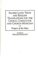 Sacred Latin Texts and English Translations for the Choral Conductor and Church Musician: Propers of the Mass 0313306362 Book Cover