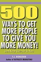 500 Ways to Get More People to Give You More Money! 1933356332 Book Cover