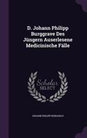 D. Johann Philipp Burggrave Des Jüngern Auserlesene Medicinische Fälle... 1247194116 Book Cover