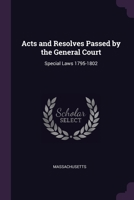 Acts and Resolves Passed by the General Court: Special Laws 1795-1802 137924000X Book Cover