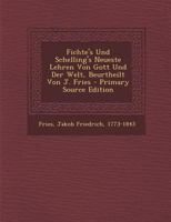Fichte's Und Schelling's Neueste Lehren Von Gott Und Der Welt: Beurtheilt Von J. Fries 0274589516 Book Cover