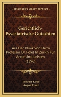 Gerichtlich-Psychiatrische Gutachten: Aus Der Klinik Von Herrn Professor Dr. Forel In Zurich Fur Arzte Und Juristen (1896) 1168107989 Book Cover