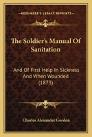 The Soldier's Manual of Sanitation and of First Help in Sickness and When Wounded 1017882703 Book Cover