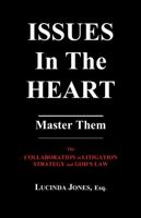 Issues in the Heart : Master Them - the Collaboration of Litigation Strategy and God's Law 0970782616 Book Cover