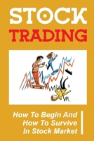 Stock Trading: How To Begin And How To Survive In Stock Market: Make Yourself More Money B09FS9L5W9 Book Cover