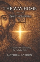 The Way Home: Search For Meaning: A Guide For Those Entering The Catholic Faith B0GY1CH9VP Book Cover