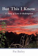 But This I Know: A Story of Love & Redemption 0982183569 Book Cover