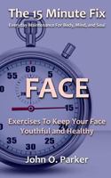 The 15 Minute Fix: FACE: Exercises To Keep Your Face Youthful and Healthy 0692289275 Book Cover