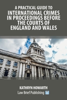 A Practical Guide to International Crimes in Proceedings Before the Courts of England and Wales 1914608348 Book Cover