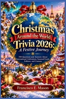 Christmas Around the World Trivia 2026: A Festive Journey: 350 Questions and Answers About International Celebrations, Seasonal Foods, Folklore, and Customs (CHRISTMAS TRIVIA AND QUIZ 2026) B0HK2SJDRX Book Cover
