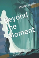 Beyond the Moment: Reflections Beyond Certainty (Journeys Beyond Certainty) B0FNMKK58L Book Cover
