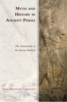 Myth and History in Ancient Persia: The Achaemenids in the Iranian Tradition (Edinburgh Studies in Ancient Persia) 1399530984 Book Cover