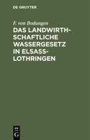 Das landwirthschaftliche Wassergesetz in Elsass-Lothringen 3112393759 Book Cover