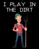 I Play in the Dirt: Daily / Monthly Planting Planner, Gardener Organizer. A Perfect Gardening Gift 1655689444 Book Cover