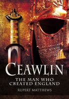 Ceawlin: The Man Who Created England 1848846762 Book Cover
