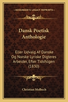 Dansk Poetisk Anthologie: Eller Udvalg Af Danske Og Norske Lyriske Digteres Arbeider, Efter Tidsfslgen (1830) 1168132061 Book Cover