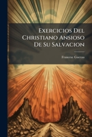 Exercicios Del Christiano Ansioso De Su Salvacion: Obra Posthuma 1247923584 Book Cover