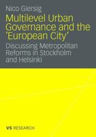 Multilevel Urban Governance and the 'European City': Discussing Metropolitan Reforms in Stockholm and Helsinki 3531159984 Book Cover