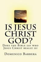 Is Jesus Christ God?: Does the Bible Say Who Jesus Christ Really Is? 1533606773 Book Cover