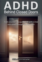 ADHD Behind Closed Doors: Navigating Life with a Child with ADHD Through a Mother’s Eyes 1036969029 Book Cover