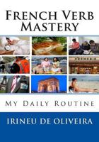 French Verb Mastery: My Daily Routine 1484828801 Book Cover