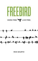 Freebird: Work Free. Live Free. 099073790X Book Cover