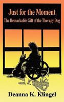 Just for the Moment: The Remarkable Gift of the Therapy Dog 1608446565 Book Cover