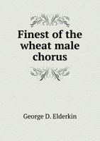 Finest of the Wheat Male Chorus 3337337163 Book Cover