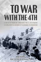 To War with the 4th: A Century of Frontline Combat with the U.S. 4th Infantry Division, from the Argonne to the Ardennes to Afghanistan 1612003990 Book Cover
