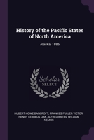 History of the Pacific States of North America: Alaska, 1886 1377552047 Book Cover
