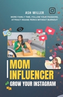 Mom Influencer Playbook: More family time, follow your passions, and attract insane perks without burnout. B0FY3HHSLZ Book Cover