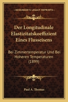 Der Longitudinale Elastizitatskoeffizient Eines Flusseisens: Bei Zimmertemperatur Und Bei Hoheren Temperaturen (1899) 1160438870 Book Cover